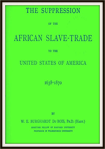 The Suppression of the African Slave Trade to the United States of America 1638-1870