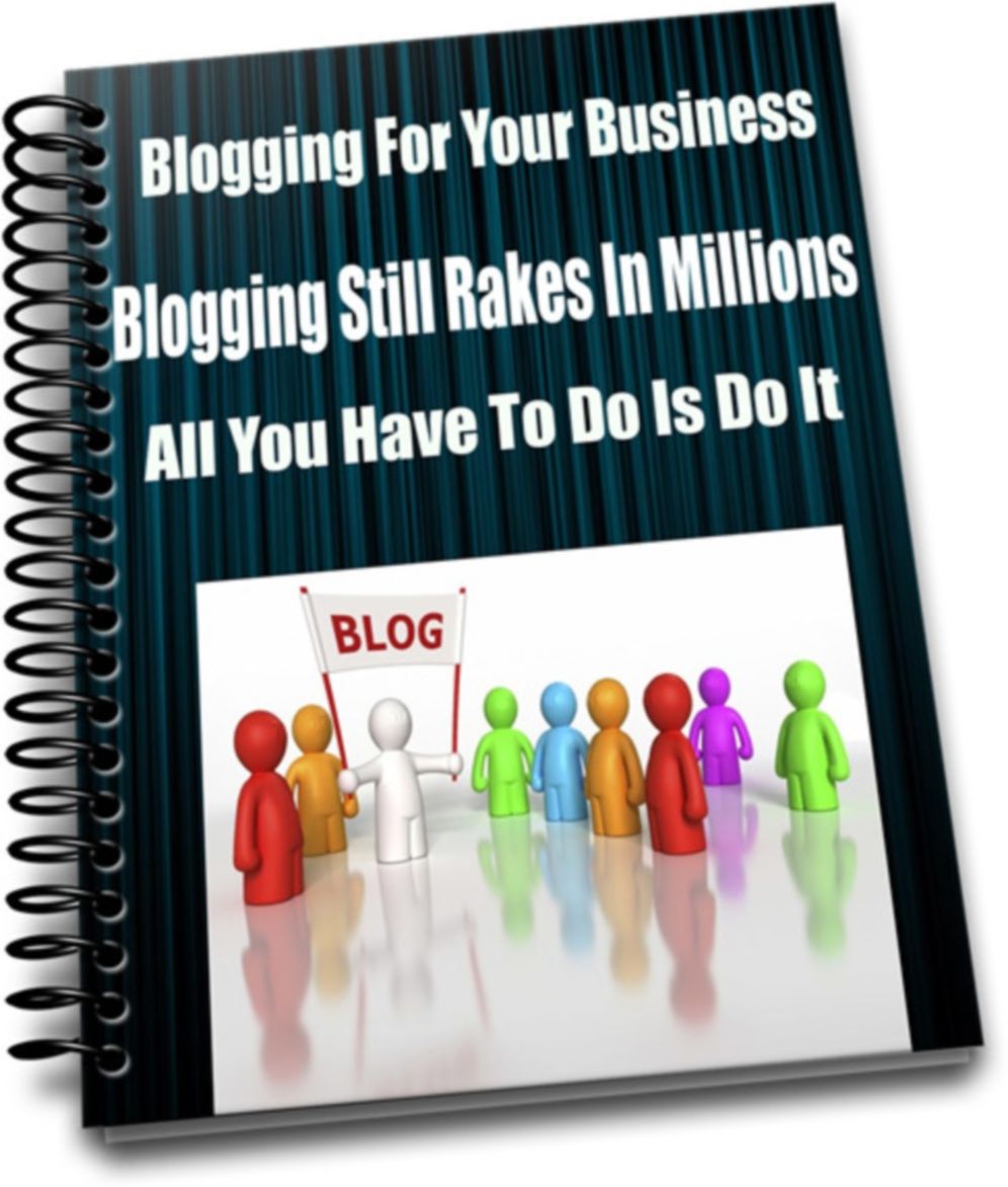 Blogging For Your Business-Blogging Still Rakes In Millions-All You Have To Do Is Do It.