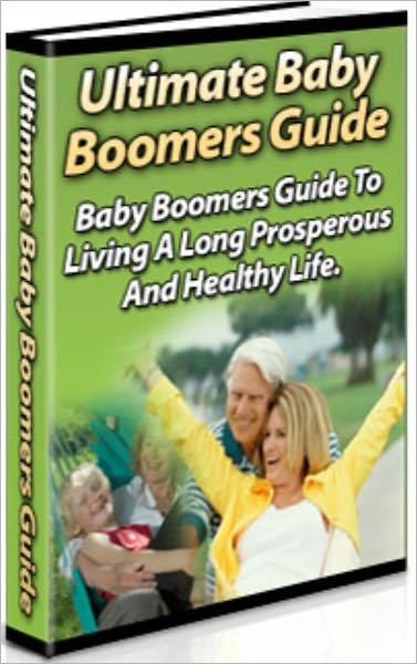 The Ultimate Baby Boomer’s Guide:The Baby Boomer’s Guide To Living A Long, Prosperous And Healthy Life