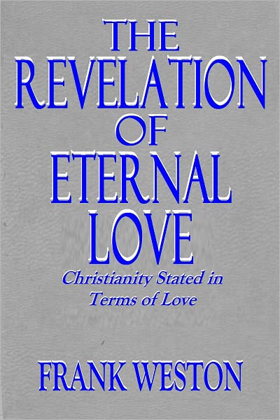THE REVELATION OF ETERNAL LOVE Christianity Stated in Terms of Love