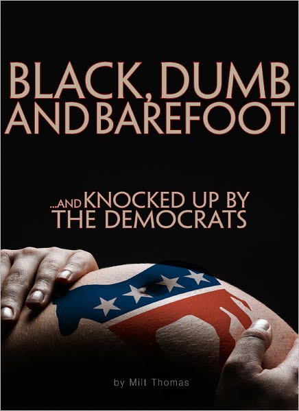 BLACK, DUMB and BAREFOOT...AND KNOCKED UP BY THE DEMOCRATS
