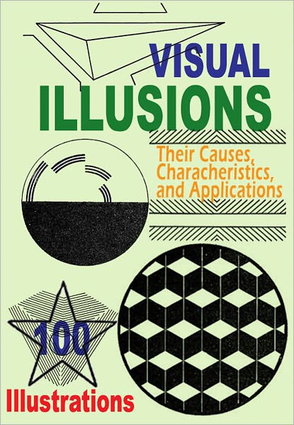 Visual Illusions: Their Causes, Characteristics, and Applications (With 100 Illustrations)