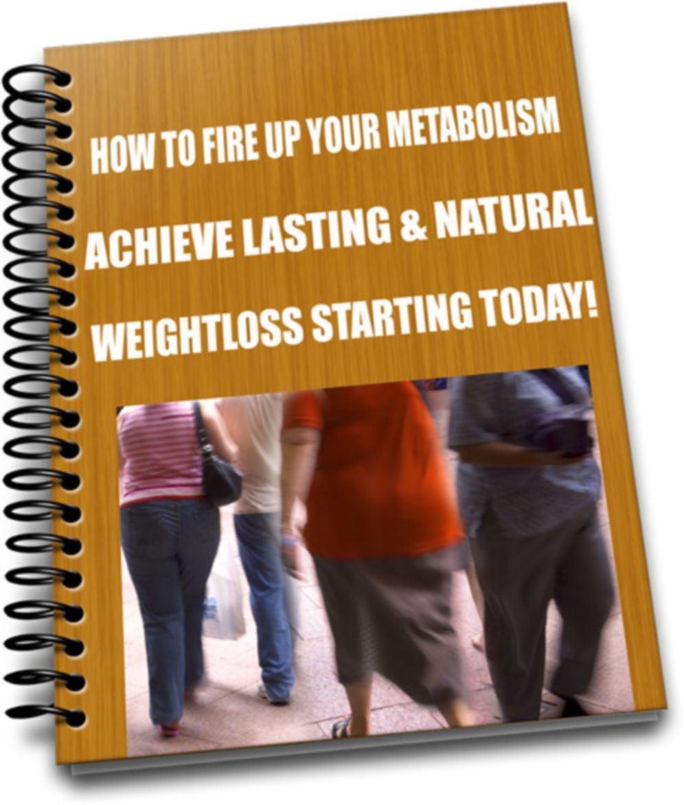 How To Fire Up Your Metabolism And Achieve Lasting And Natural Weightloss Starting Today!