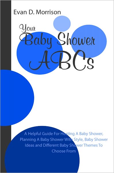 Your Baby Shower ABCs: A Helpful Guide For Hosting A Baby Shower, Planning A Baby Shower With Style, Baby Shower Ideas and Different Baby Shower Themes To Choose From