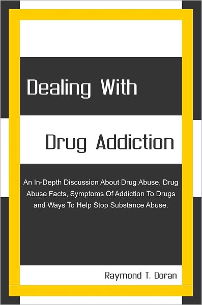Dealing With Drug Addiction: An In-Depth Discussion About Drug Abuse, Drug Abuse Facts, Symptoms Of Addiction To Drugs and Ways To Help Stop Substance Abuse.