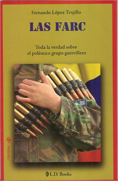 Las FARC. Toda la verdad sobre el polemico grupo guerrillero