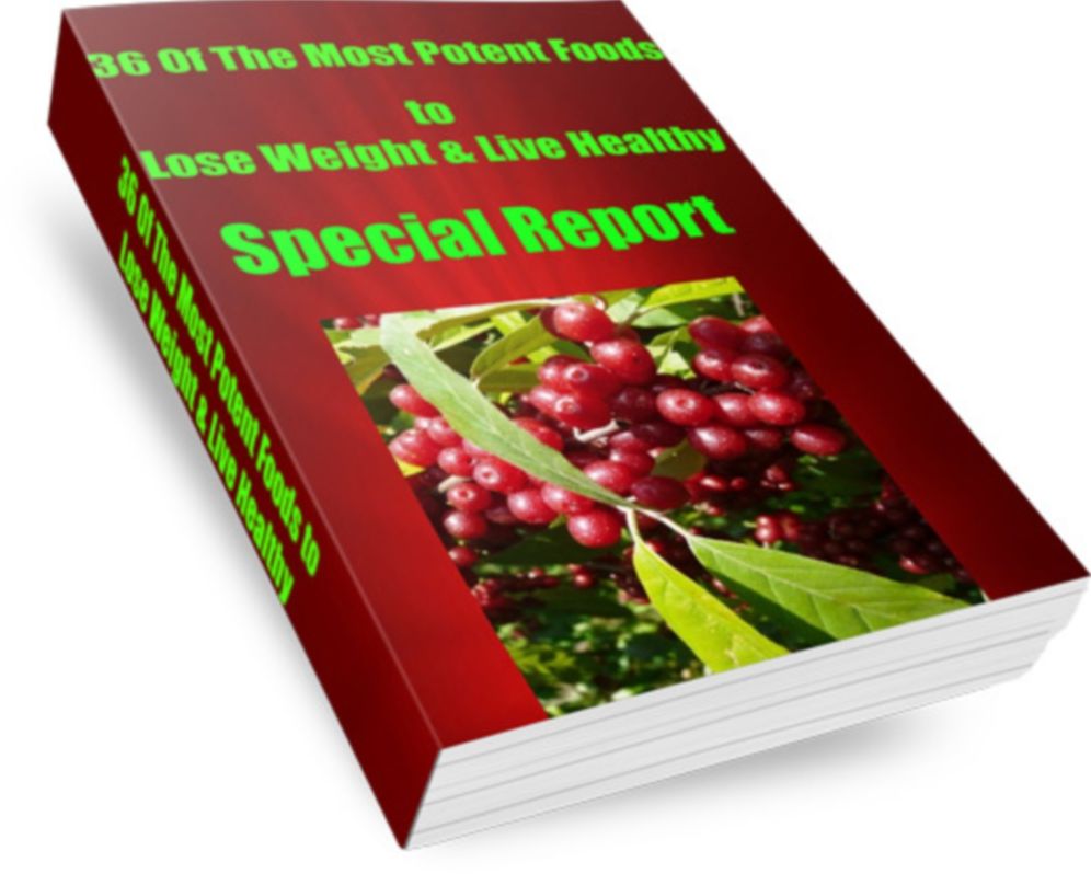 36 Of The Most Potent Foods to Lose Weight & Live Healthy Special Report