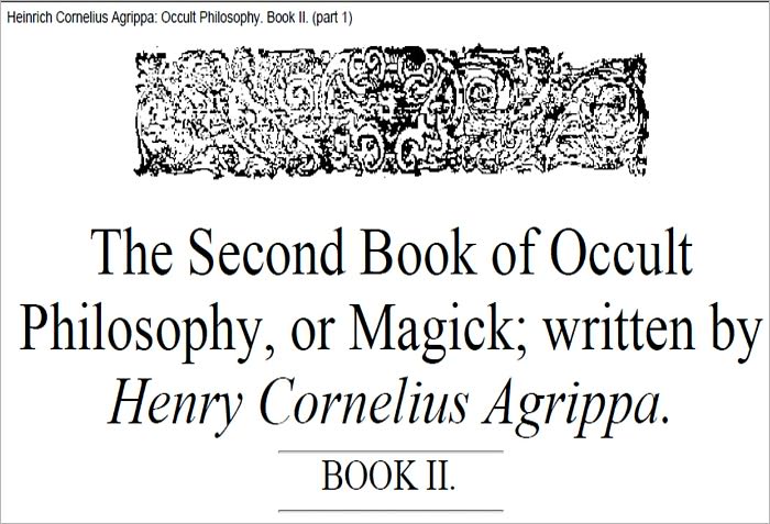 The Second Book of Occult Philosophy, or Magick - Written by that Famous Man Henry Cornelius Agrippa, Knight, And Doctor of both Laws, Counsellor to Caesars Sacred Majesty, and Judge of the Prerogative Court.