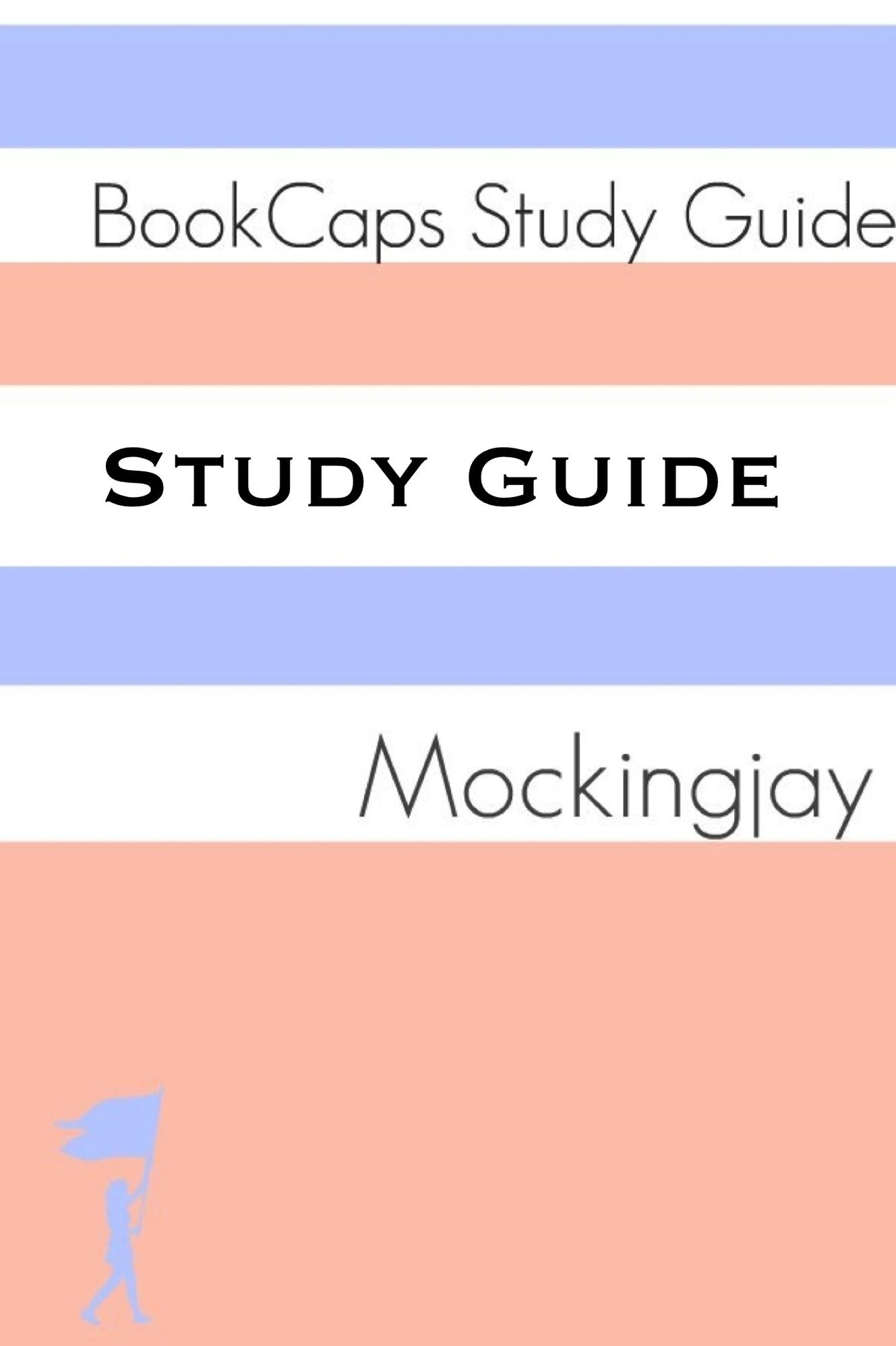 Study Guide - Mockingjay: The Hunger Games - Book Three (A BookCaps Study Guide)