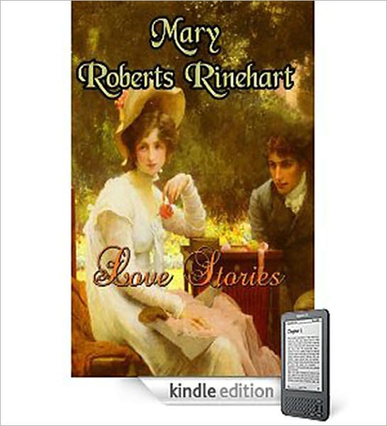 Love Stories: A Romance/Short Story Collection Classic By Mary Roberts Rinehart!