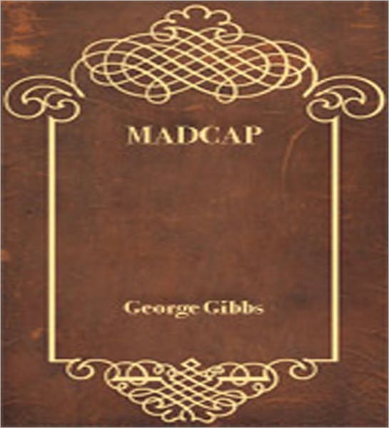 Madcap: A Romance/Humor Classic By George Gibbs!