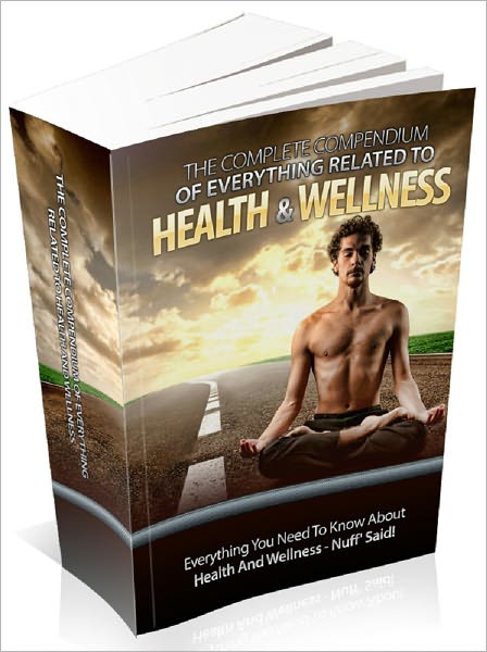 The Complete Compendium Of Everything Related To Health And Wellness