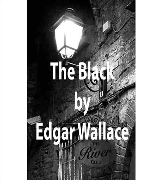 The Black: A Mystery/Detective, Thriller Classic By Edgar Wallace! AAA+++