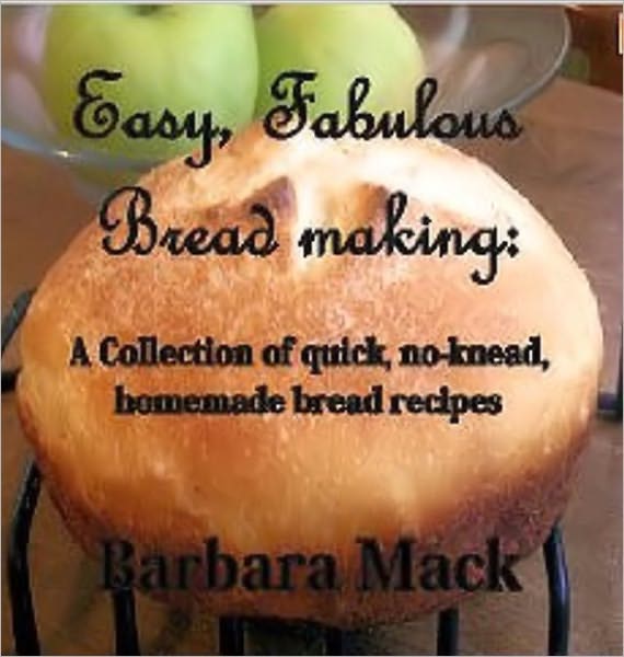 Easy Fabulous Bread Making - A collection of quick, no-knead homemade bread recipes