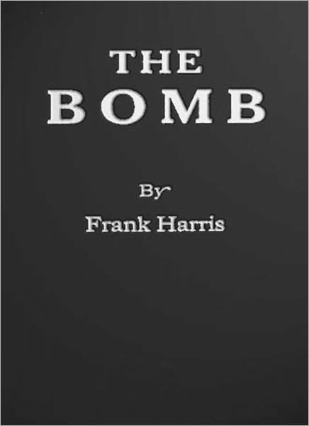 The Bomb: A History/Romance, Politics Classic By Frank Harris!