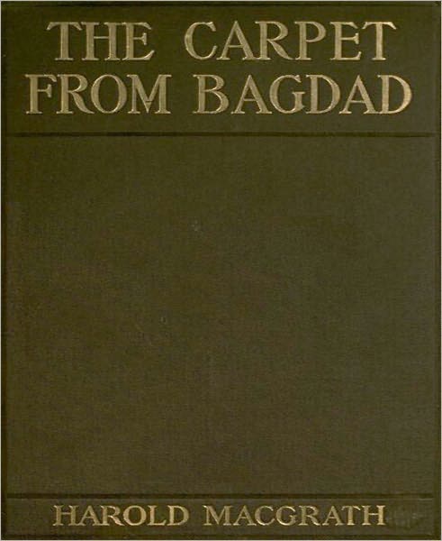 The Carpet From Bagdad: A Romance/Literature Classic By Harold MacGrath!