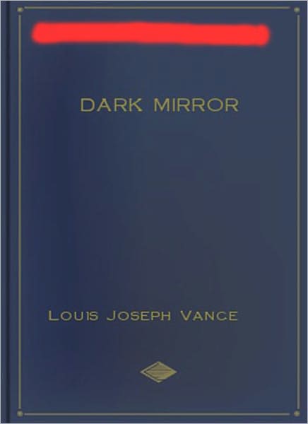 The Dark Mirror: A Thriller Classic By Louis Joseph Vance!