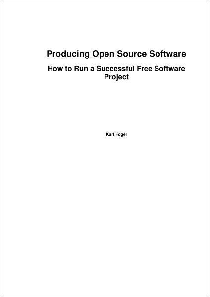 Producing Open Source Software: How to Run a Successful Free Software Project