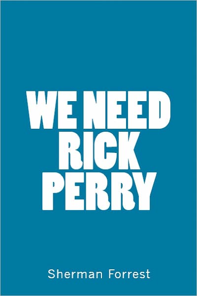 We Need Rick Perry: 10 Reasons Why Rick Perry Should Be President