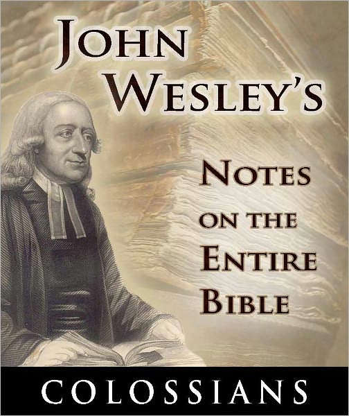 John Wesley's Notes on the Entire Bible-The Book of Colossians