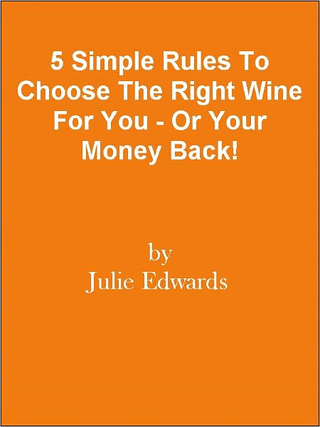 5 Simple Rules To Choose The Right Wine For You - Or Your Money Back!