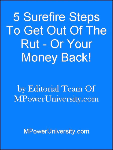 5 Surefire Steps To Get Out Of The Rut - Or Your Money Back!