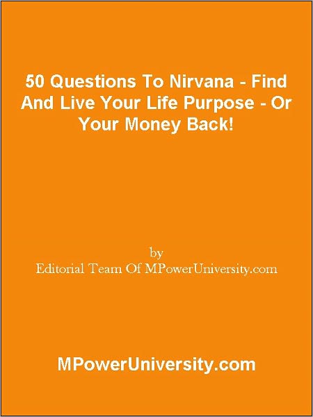 50 Questions To Nirvana - Find And Live Your Life Purpose - Or Your Money Back!