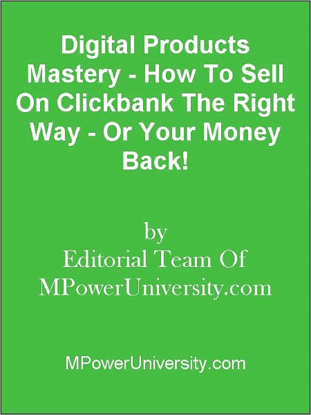Digital Products Mastery - How To Sell On Clickbank The Right Way - Or Your Money Back!