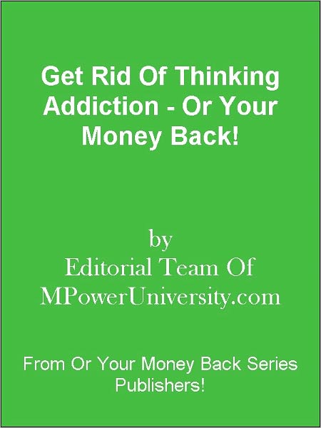 Get Rid Of Thinking Addiction - Or Your Money Back!