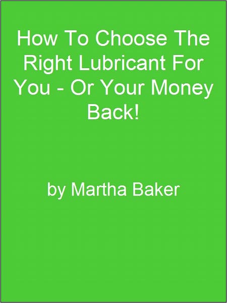 How To Choose The Right Lubricant For You - Or Your Money Back!