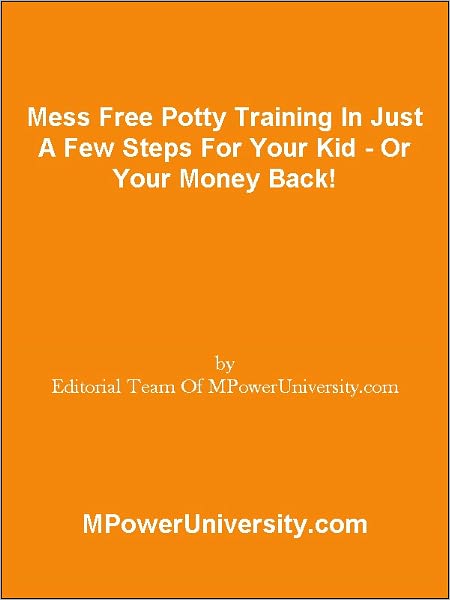 Mess Free Potty Training In Just A Few Steps For Your Kid - Or Your Money Back!