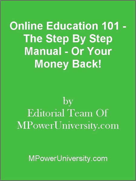Online Education 101 - The Step By Step Manual - Or Your Money Back!
