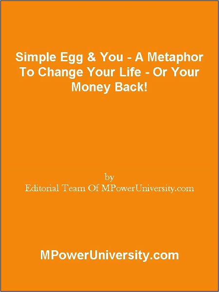 Simple Egg & You - A Metaphor To Change Your Life - Or Your Money Back!