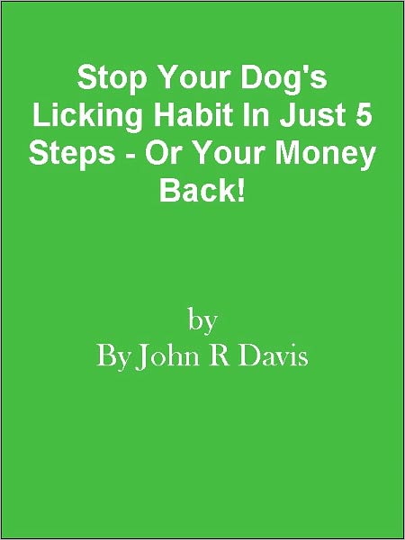 Stop Your Dog's Licking Habit In Just 5 Steps - Or Your Money Back!