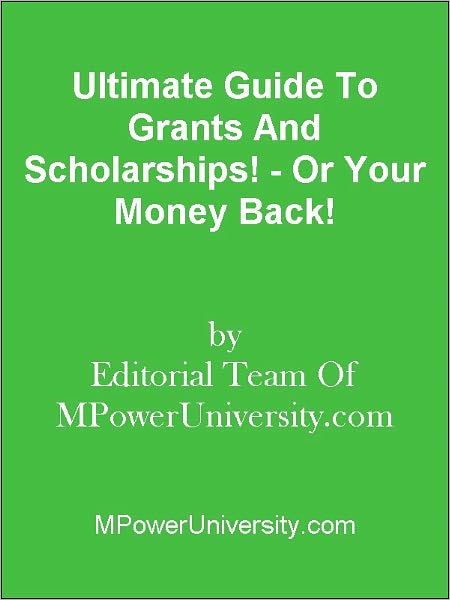 Ultimate Guide To Grants And Scholarships! - Or Your Money Back!