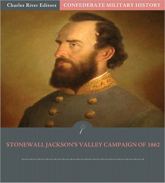 Confederate Military History: Stonewall Jackson's Valley Campaign of 1862 (Illustrated)
