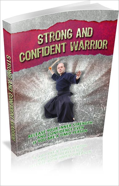 Strong And Confident Warrior: Release Your Inner Strength And Confidence Even If You Are A Timid Person!