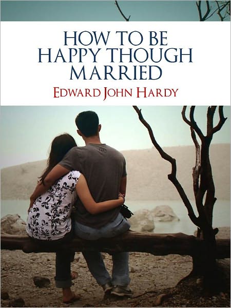 THE SECRETS TO CHRISTIAN MARRIAGE AND HAPPINESS: HOW TO BE HAPPY THOUGH MARRIED (Bestseller Christian Guide) by Rev. E.J. Hardy [Nook] The Classic and Time-Tested Guide for Christian Couples in Finding Marital Happiness and Resolving Marital Problems
