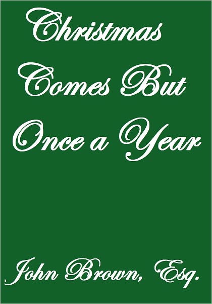 Christmas Come But Once A Year