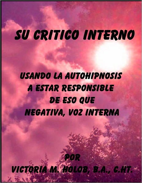 SU CRITICO INTERNO, Usando La Autohipnosis A Estar Responsable De Eso Regana, Negativa, Voz Interna