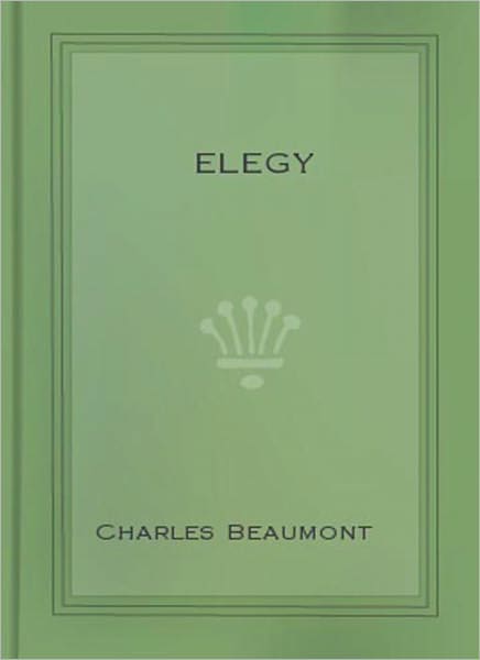 Elegy: A Science Fiction/Short Story Classic By Charles Beaumont!