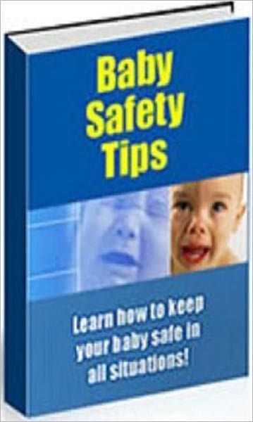 Baby Safety Tips - Keeping Baby Safe is You are Most Important Role as a Parents