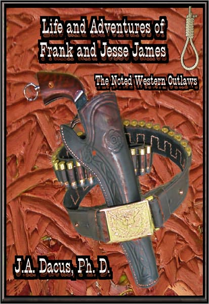 Life and Adventures of Frank and Jesse James: Noted Western Outlaws