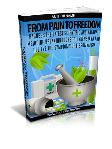 From Pain To Freedom: Harness the Latest Scientific and Natural Medicine Breakthroughs to Understand and Relieve the Symptoms of Fibromyalgia