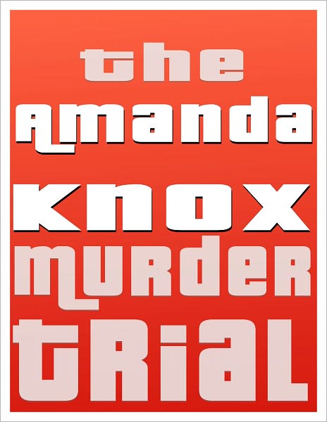 TRUE CRIME: THE AMANDA KNOX TRIAL AND THE MURDER OF MEREDITH KERCHER