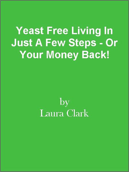 Yeast Free Living In Just A Few Steps - Or Your Money Back!