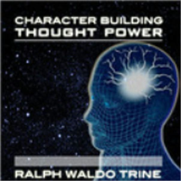 Character Building Thought Power - Is habit-forming, character building, a matter of mere chance, or have we it within our own control? We have, entirely and absolutely. “I will be what I will to be,” can be said and should be said.