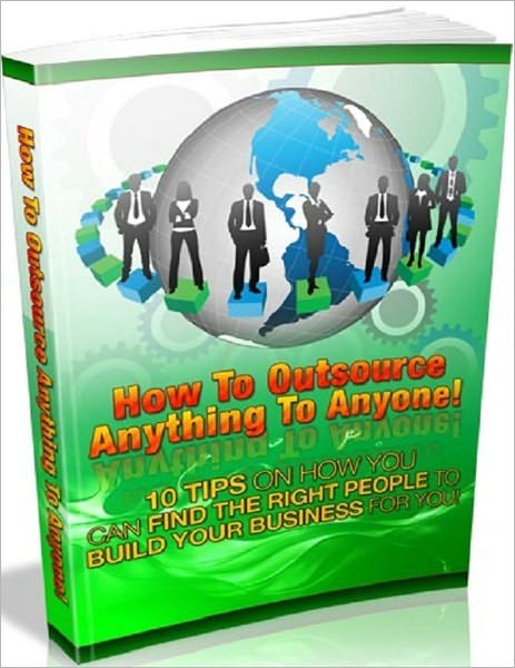 Cost Saving - How to Outsource Anything to Anyone - 10 Tips on How You Can Find the Right People to Build Your Business for You
