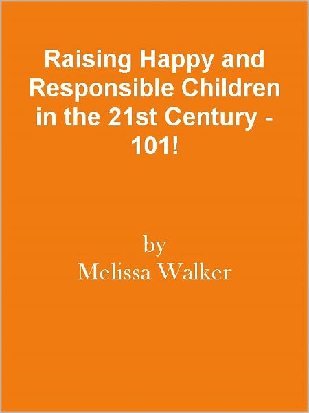 Raising Happy and Responsible Children in the 21st Century - 101!