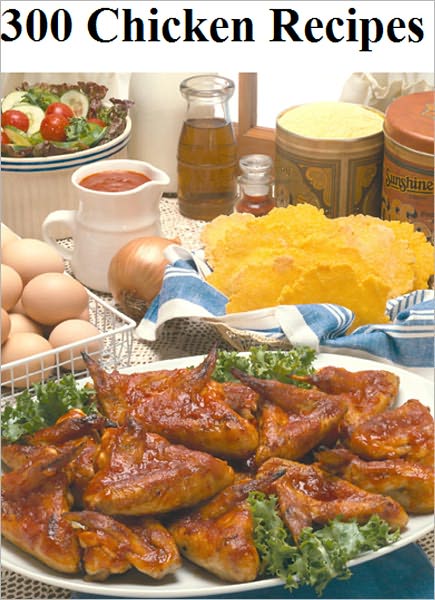 The Ultimate Chicken Cookbook: 300 Chicken Recipes (with an Active Table of Contents) - ORIENTAL CHICKEN TENDERS CURRIED PEANUT CHICKEN,ORIENTAL CHICKEN WINGS,APRICOT CHICKEN WINGS,CHICKEN WINGS,HOT-N-SPICY CHICKEN WINGS,CHICKEN BITS,and Many More...